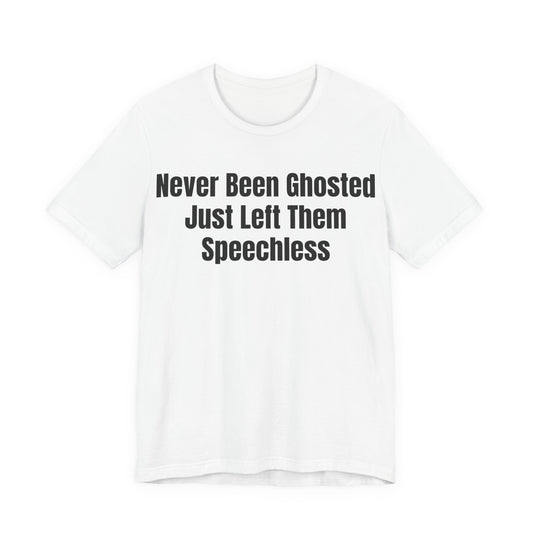Never Been Ghosted Just Left Them Speechless Shirt - Funny Dating Tee - Sassy Confidence Shirt - Sarcastic Tee