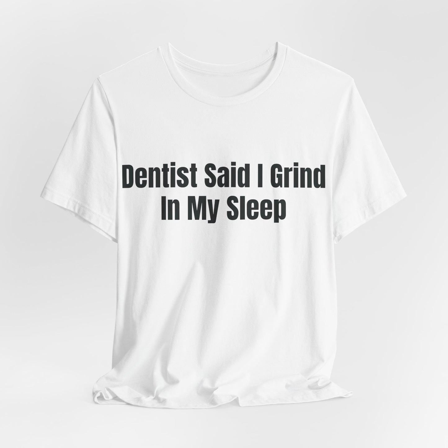 Dentist Said I Grind In My Sleep Shirt - Funny Hustle Tee - Sarcastic Adult Humor Shirt