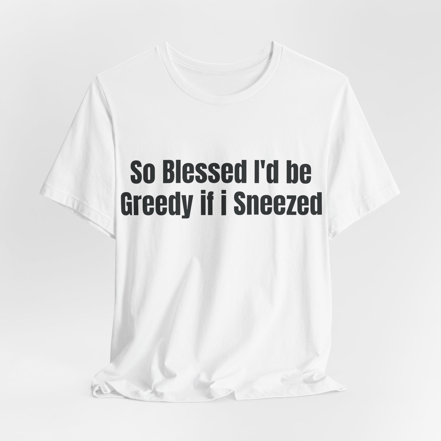 So Blessed I'd Be Greedy If I Sneezed - Funny Christian Humor Shirt - Sarcastic Tee - Gag Gift