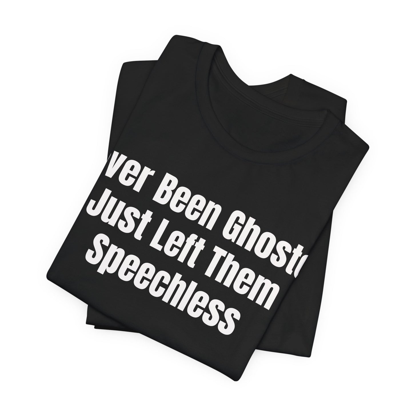 Never Been Ghosted Just Left Them Speechless Shirt - Funny Dating Tee - Sassy Confidence Shirt - Sarcastic Tee