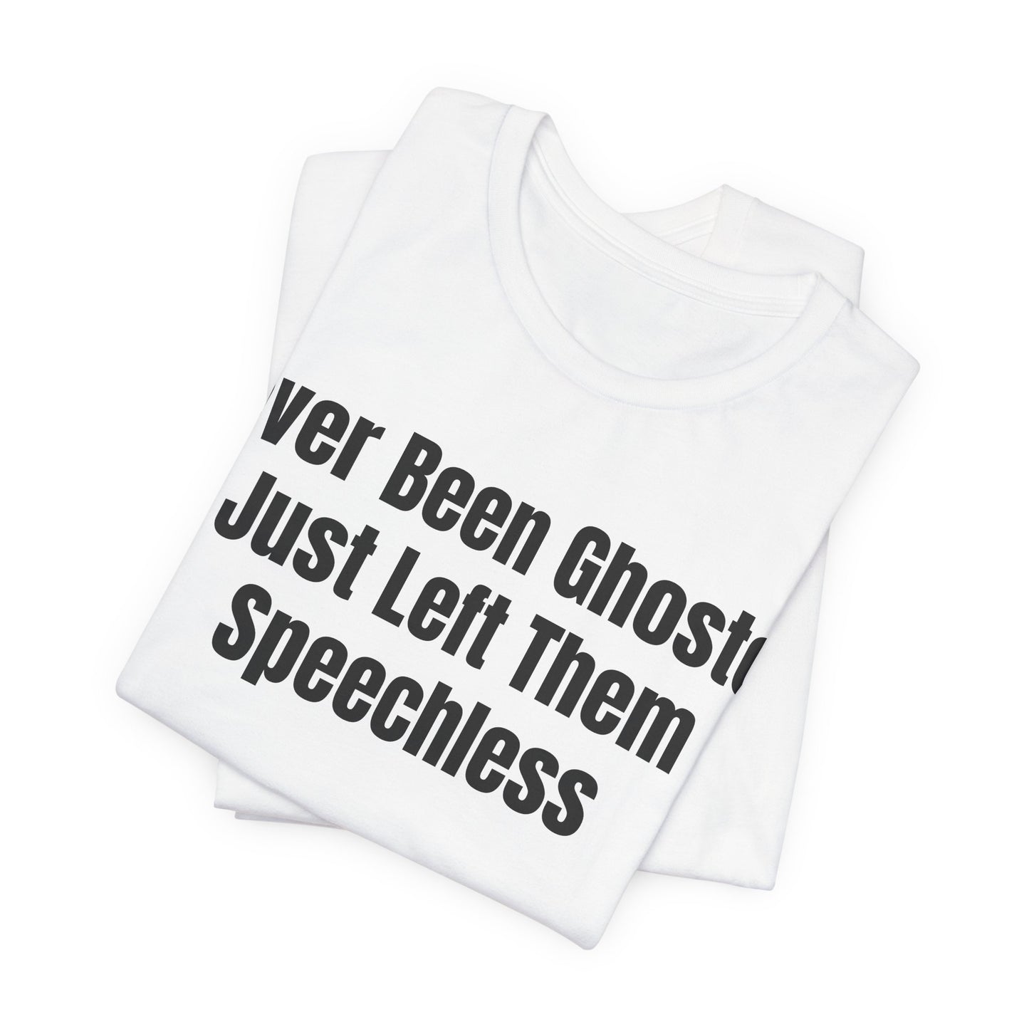 Never Been Ghosted Just Left Them Speechless Shirt - Funny Dating Tee - Sassy Confidence Shirt - Sarcastic Tee