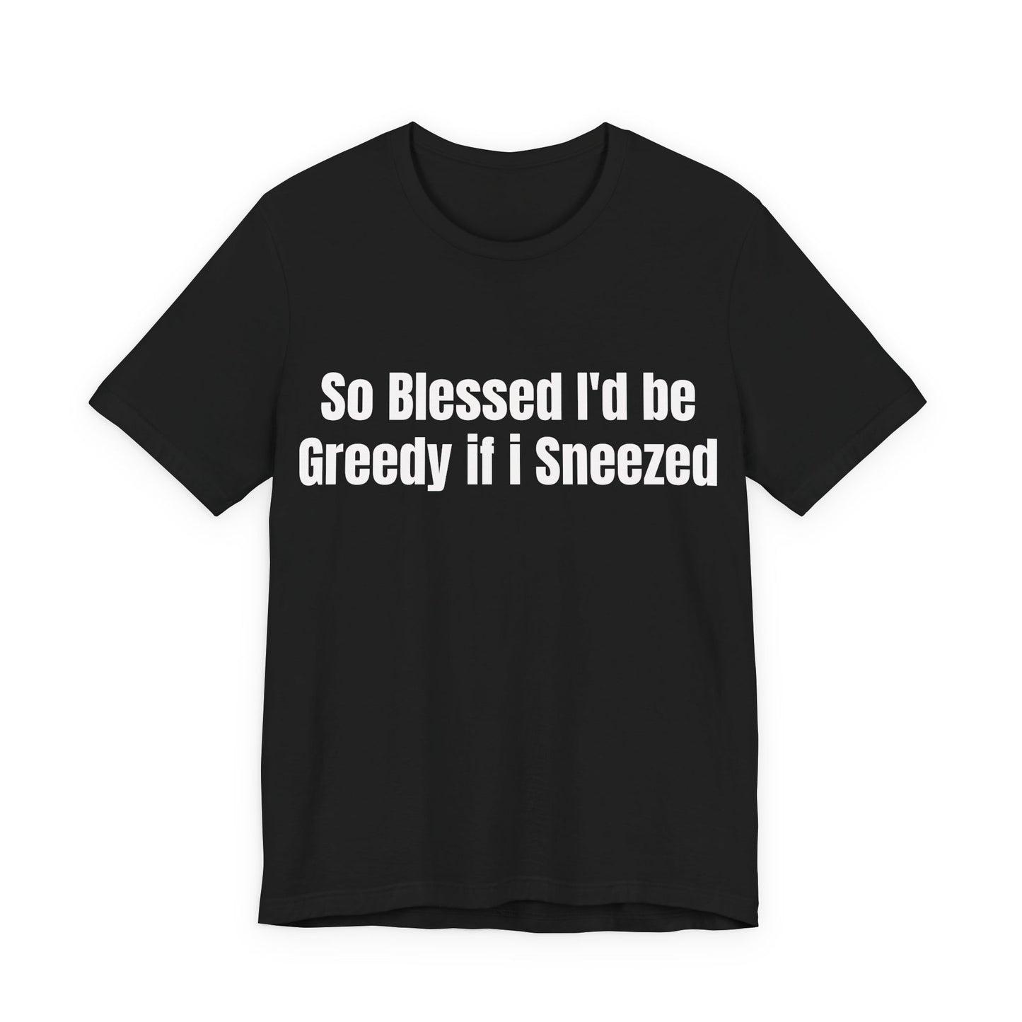 So Blessed I'd Be Greedy If I Sneezed - Funny Christian Humor Shirt - Sarcastic Tee - Gag Gift