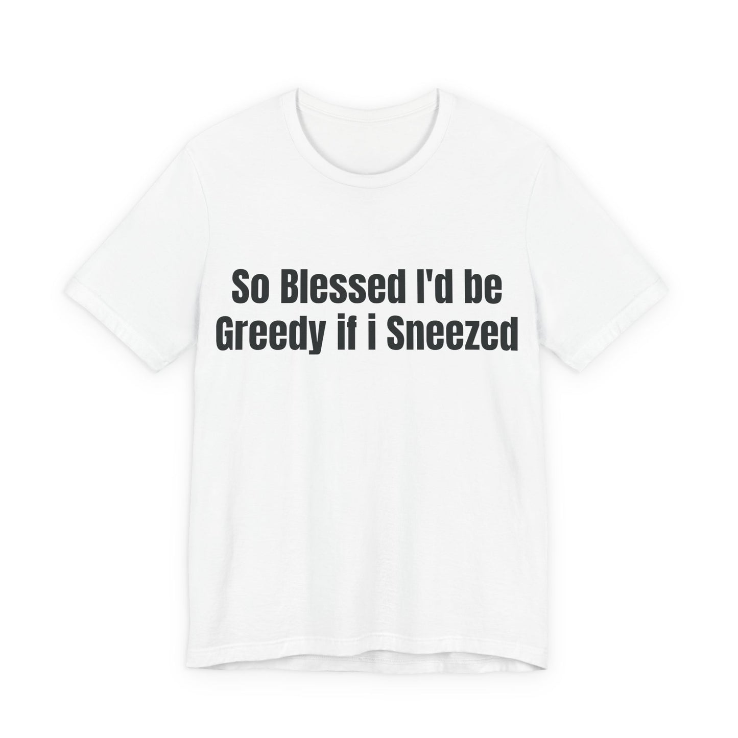 So Blessed I'd Be Greedy If I Sneezed - Funny Christian Humor Shirt - Sarcastic Tee - Gag Gift