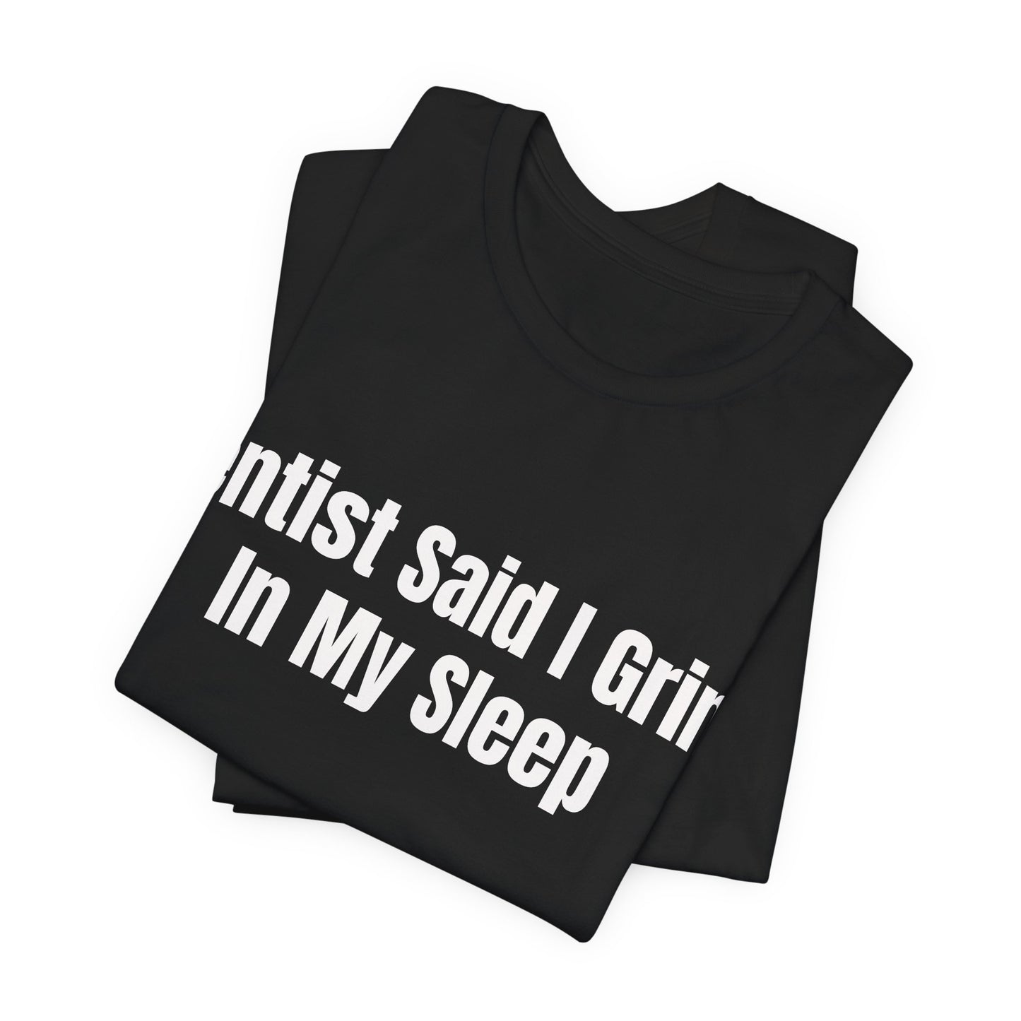Dentist Said I Grind In My Sleep Shirt - Funny Hustle Tee - Sarcastic Adult Humor Shirt