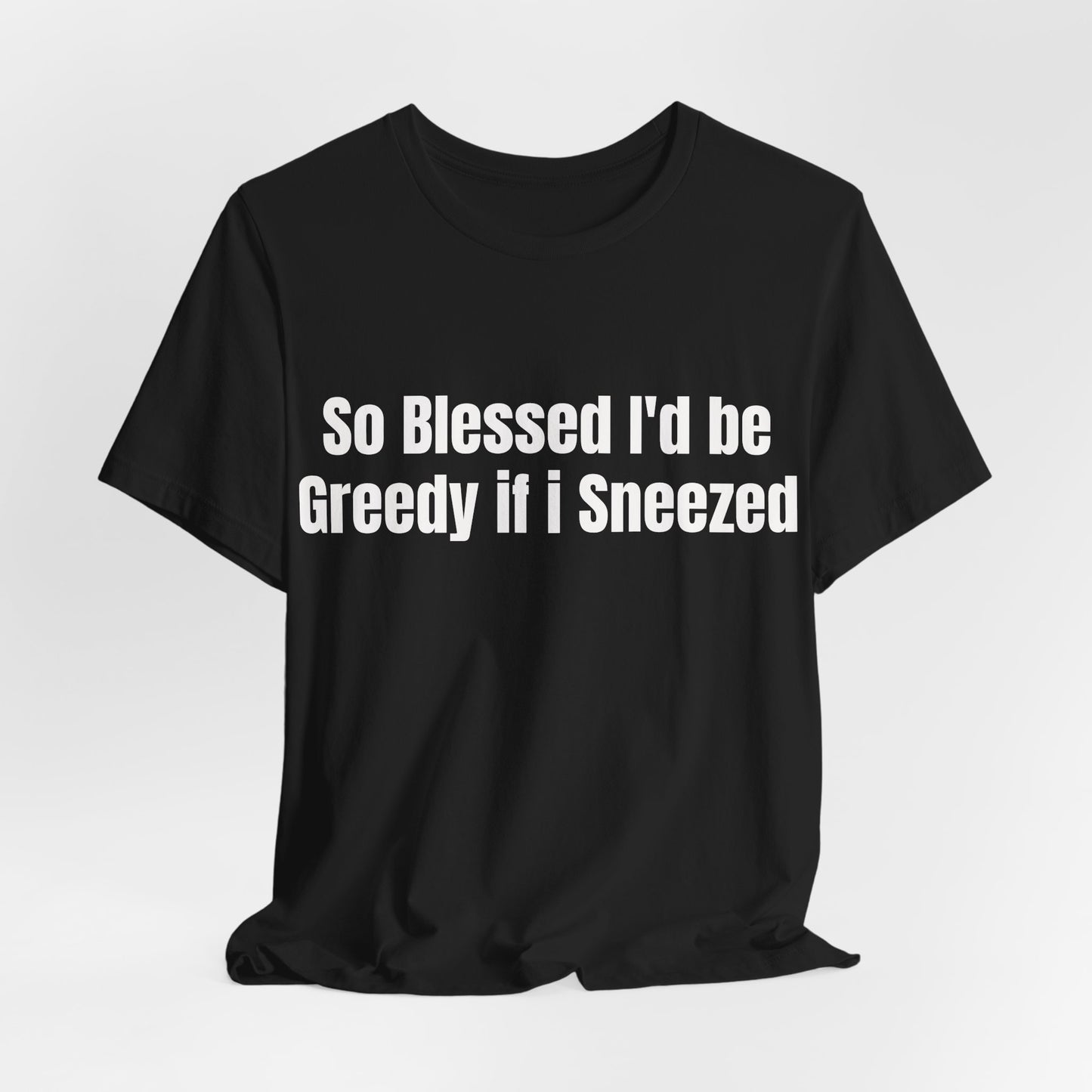 So Blessed I'd Be Greedy If I Sneezed - Funny Christian Humor Shirt - Sarcastic Tee - Gag Gift