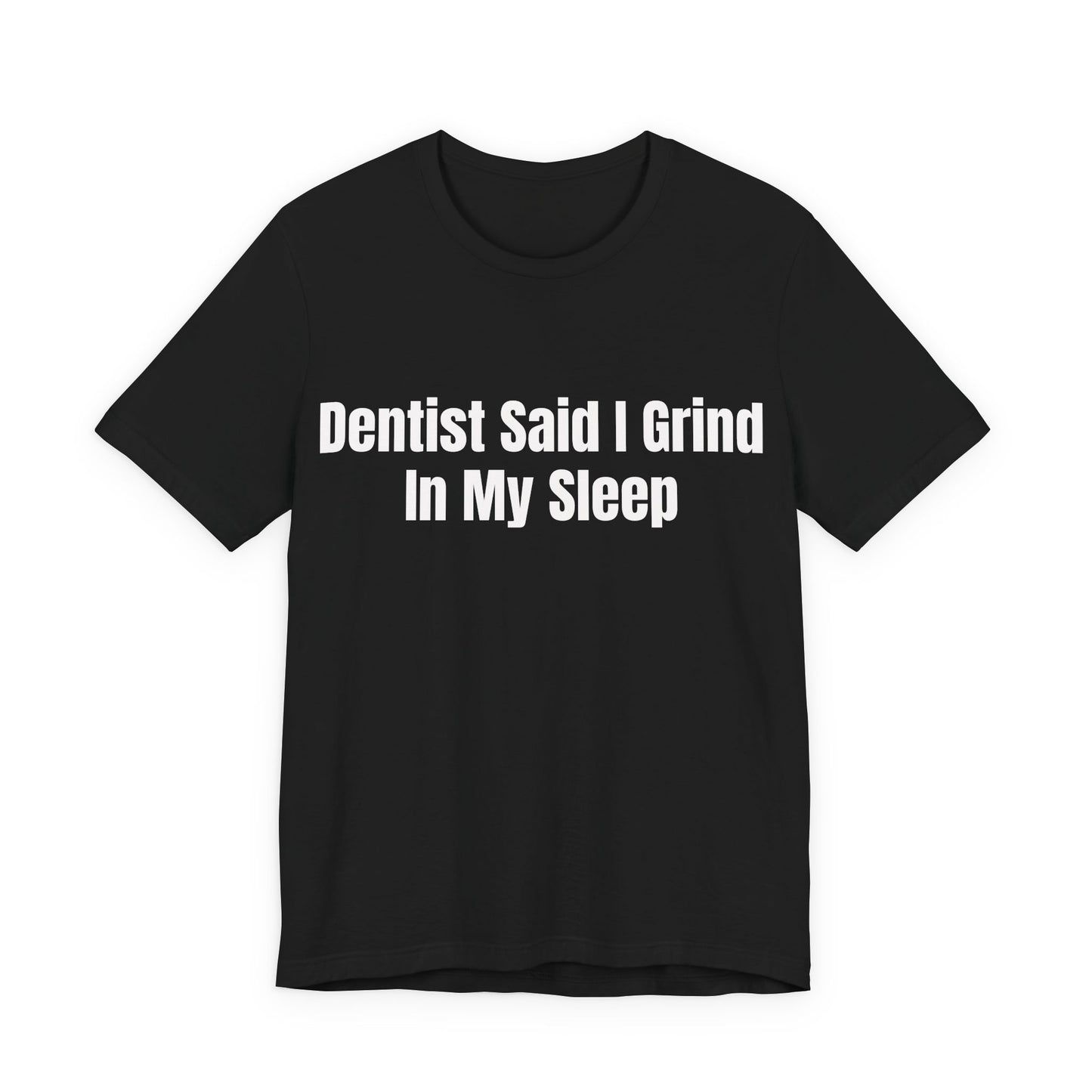 Dentist Said I Grind In My Sleep Shirt - Funny Hustle Tee - Sarcastic Adult Humor Shirt