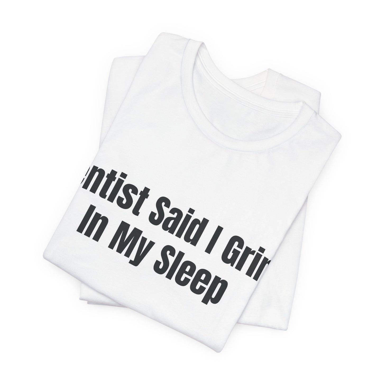 Dentist Said I Grind In My Sleep Shirt - Funny Hustle Tee - Sarcastic Adult Humor Shirt