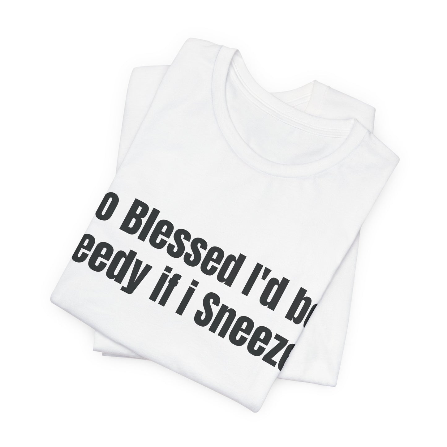 So Blessed I'd Be Greedy If I Sneezed - Funny Christian Humor Shirt - Sarcastic Tee - Gag Gift