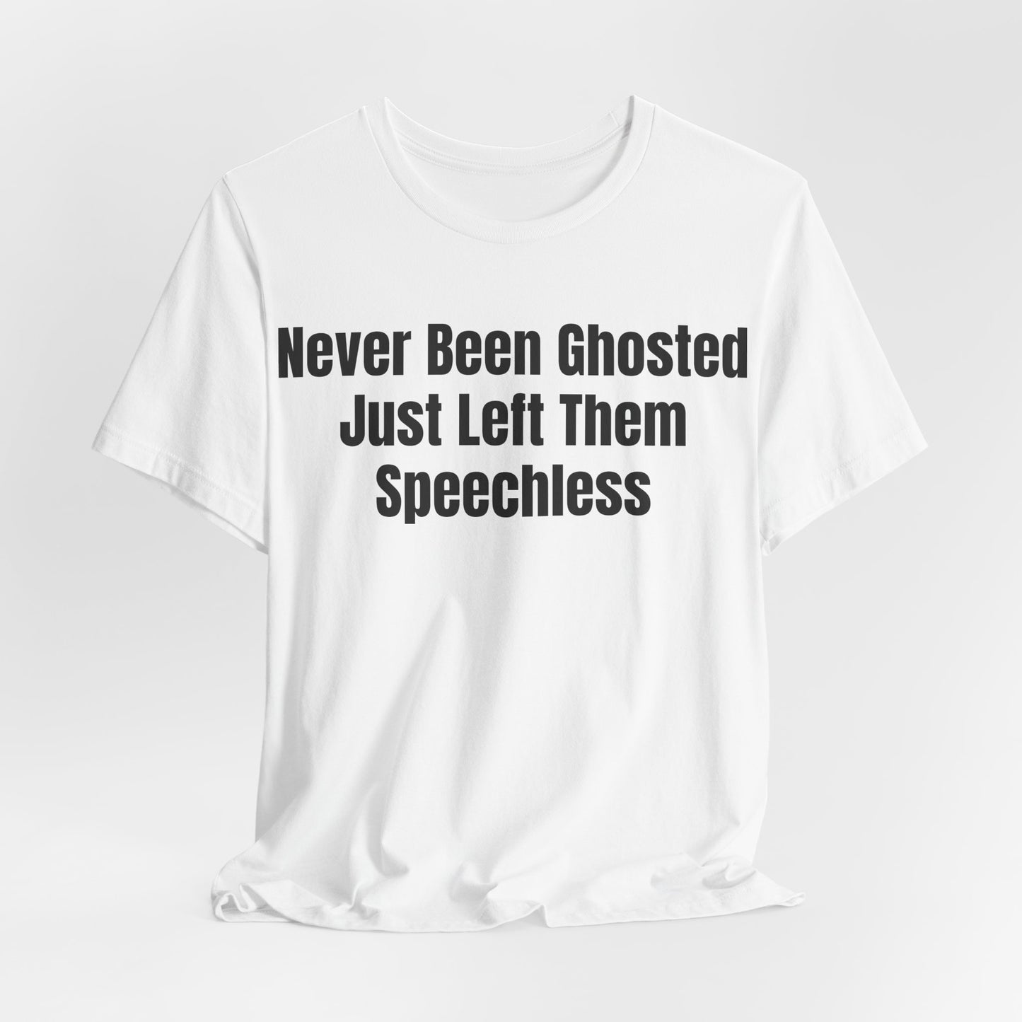 Never Been Ghosted Just Left Them Speechless Shirt - Funny Dating Tee - Sassy Confidence Shirt - Sarcastic Tee