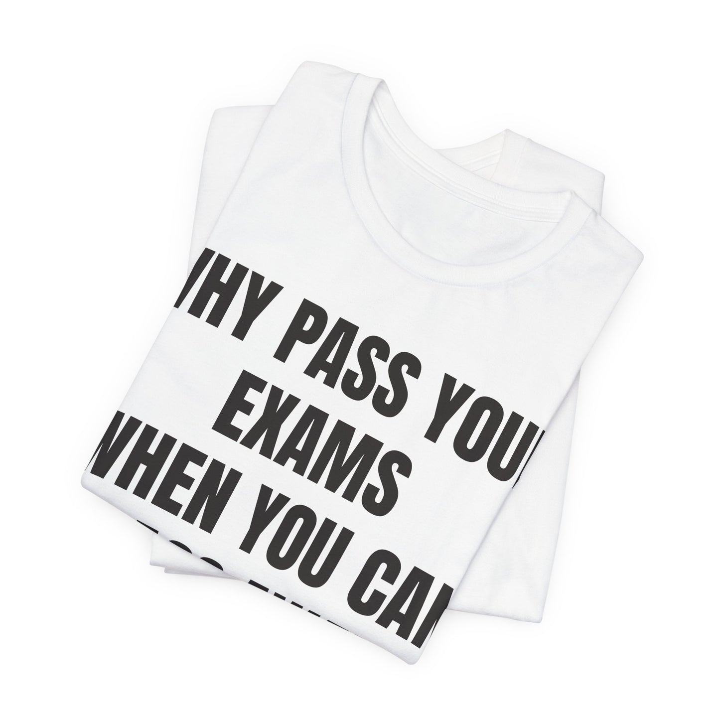 why pass your exams when you can pass away. funny tshirt sarcastic tee. unisex fit.