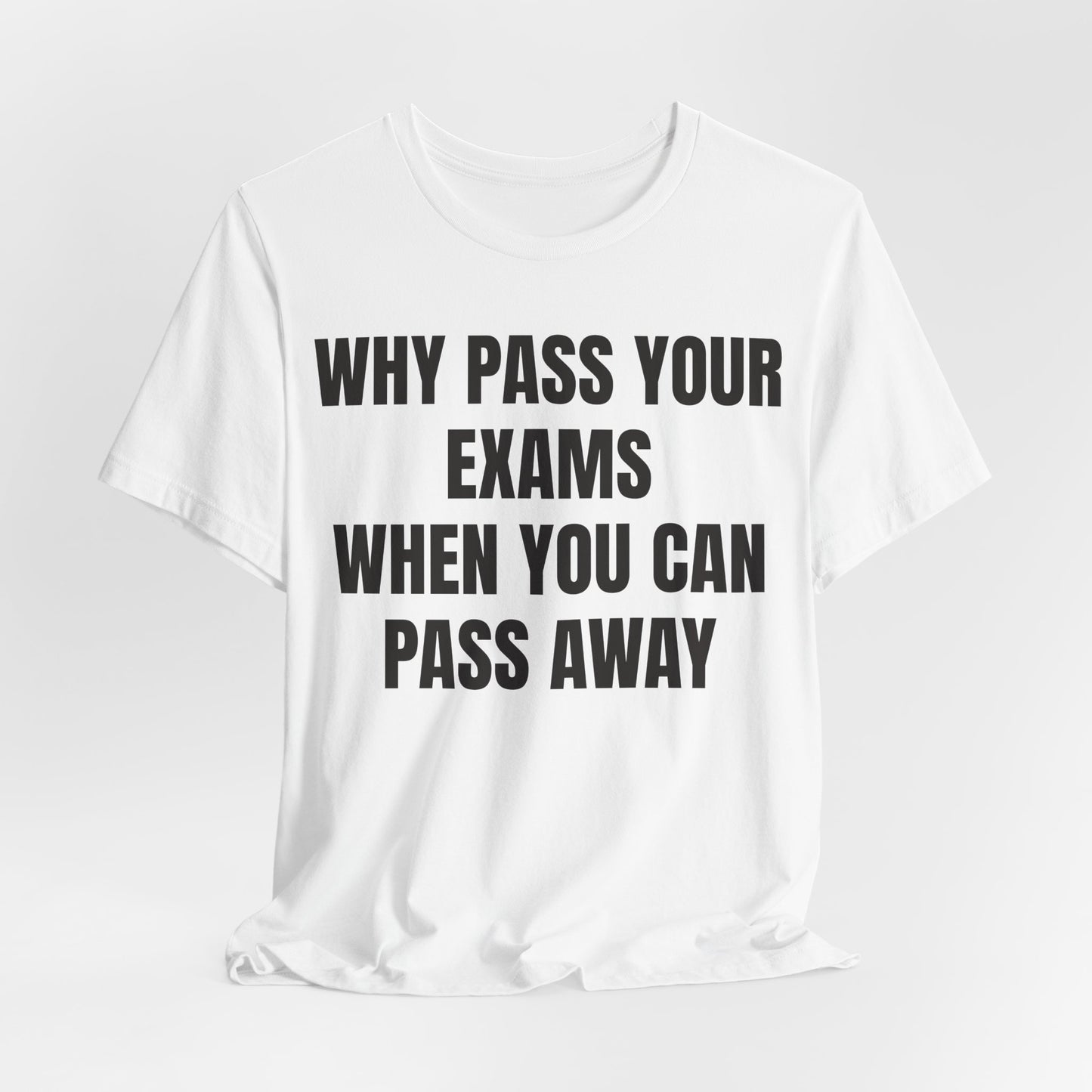 why pass your exams when you can pass away. funny tshirt sarcastic tee. unisex fit.