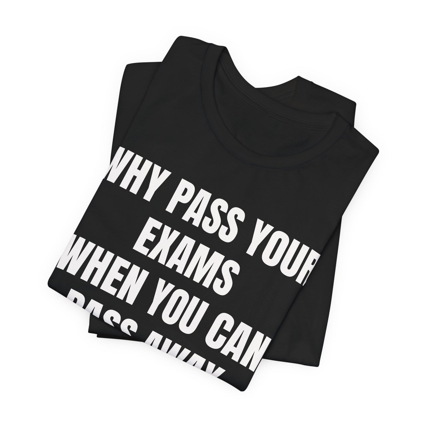why pass your exams when you can pass away. funny tshirt sarcastic tee. unisex fit.