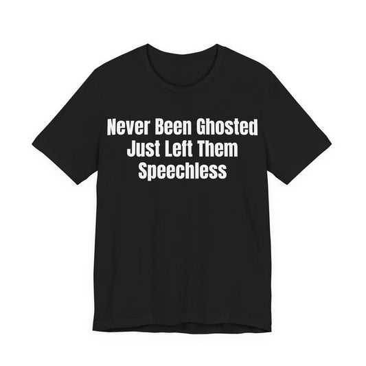 Never Been Ghosted Just Left Them Speechless Shirt - Funny Dating Tee - Sassy Confidence Shirt - Sarcastic Tee