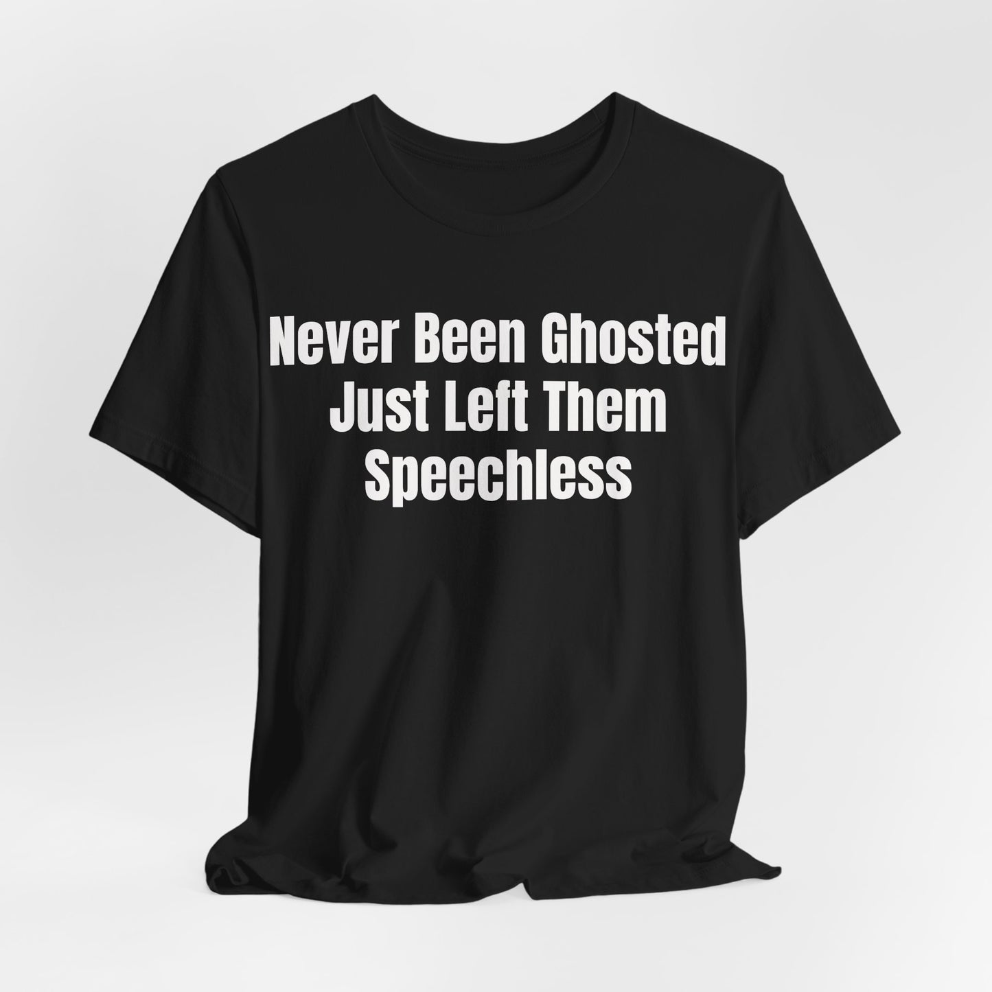 Never Been Ghosted Just Left Them Speechless Shirt - Funny Dating Tee - Sassy Confidence Shirt - Sarcastic Tee